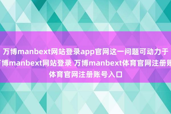 万博manbext网站登录app官网这一问题可动力于男方-万博manbext网站登录 万博manbext体育官网注册账号入口