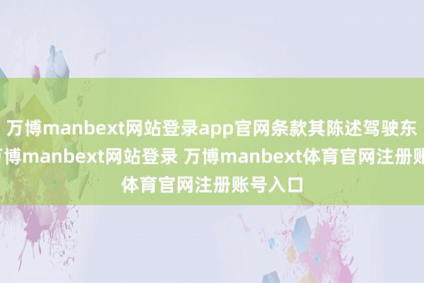 万博manbext网站登录app官网条款其陈述驾驶东谈主-万博manbext网站登录 万博manbext体育官网注册账号入口