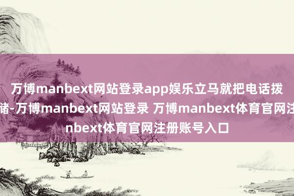 万博manbext网站登录app娱乐立马就把电话拨给了沙特王储-万博manbext网站登录 万博manbext体育官网注册账号入口