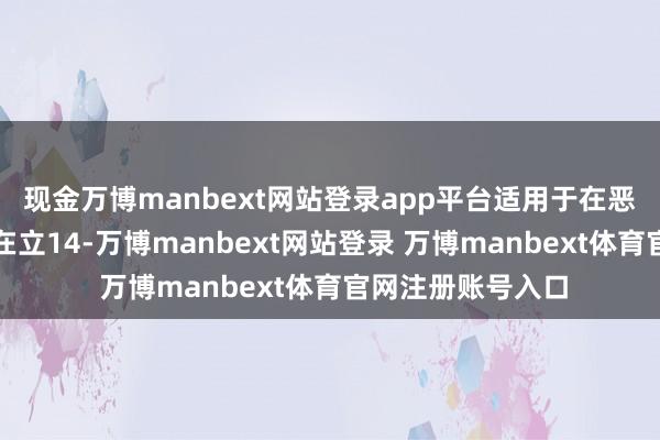 现金万博manbext网站登录app平台适用于在恶劣环境中责任实在立14-万博manbext网站登录 万博manbext体育官网注册账号入口