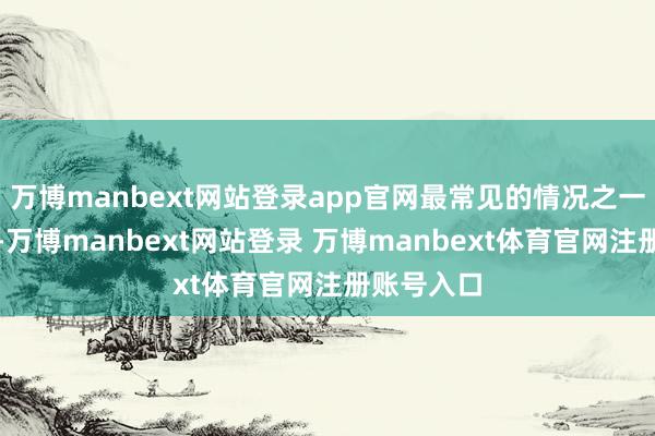 万博manbext网站登录app官网最常见的情况之一等于堵塞-万博manbext网站登录 万博manbext体育官网注册账号入口