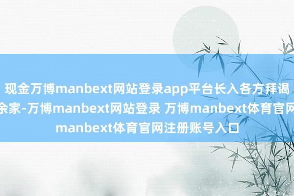 现金万博manbext网站登录app平台长入各方拜谒上市公司230余家-万博manbext网站登录 万博manbext体育官网注册账号入口