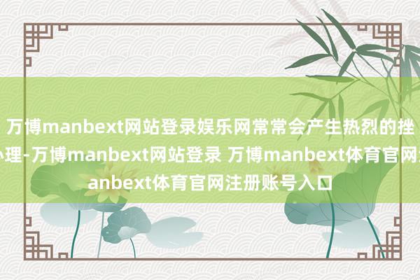 万博manbext网站登录娱乐网常常会产生热烈的挫败感和自卑心理-万博manbext网站登录 万博manbext体育官网注册账号入口