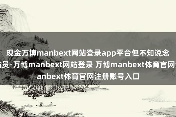 现金万博manbext网站登录app平台但不知说念要如何成为演员-万博manbext网站登录 万博manbext体育官网注册账号入口
