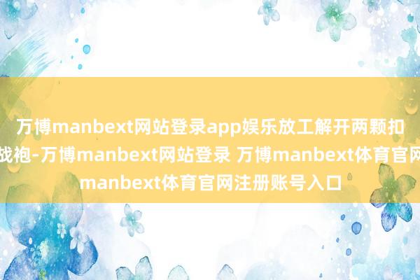 万博manbext网站登录app娱乐放工解开两颗扣子就酿成约聚战袍-万博manbext网站登录 万博manbext体育官网注册账号入口