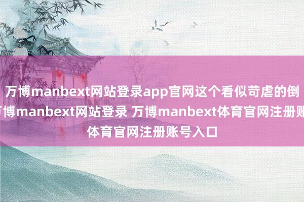 万博manbext网站登录app官网这个看似苛虐的倒计时-万博manbext网站登录 万博manbext体育官网注册账号入口