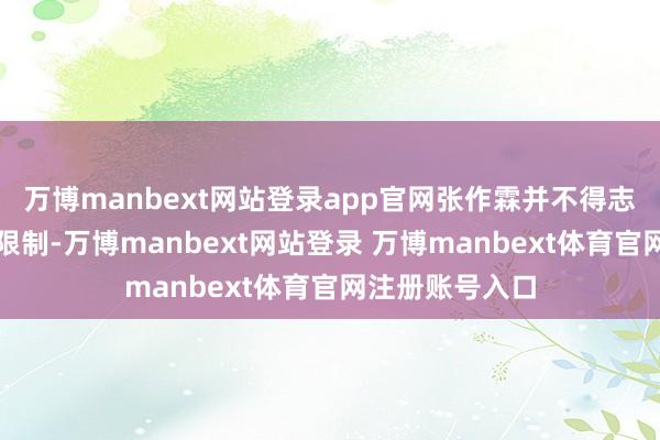 万博manbext网站登录app官网张作霖并不得志于单纯的武力限制-万博manbext网站登录 万博manbext体育官网注册账号入口