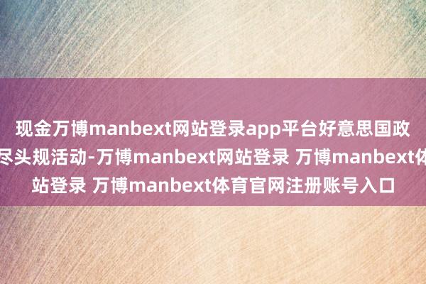 现金万博manbext网站登录app平台好意思国政府可能会聘用一系列尽头规活动-万博manbext网站登录 万博manbext体育官网注册账号入口