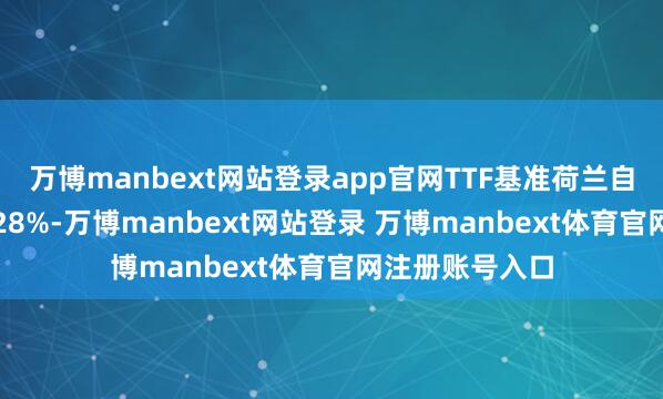 万博manbext网站登录app官网TTF基准荷兰自然气期货涨3.28%-万博manbext网站登录 万博manbext体育官网注册账号入口