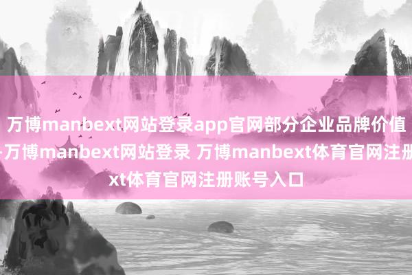 万博manbext网站登录app官网部分企业品牌价值有所回升-万博manbext网站登录 万博manbext体育官网注册账号入口