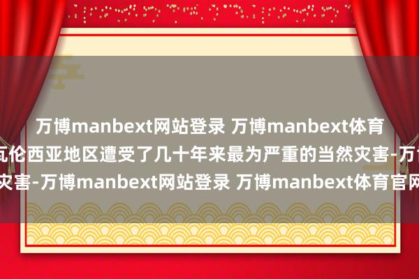 万博manbext网站登录 万博manbext体育官网注册账号入口西班牙瓦伦西亚地区遭受了几十年来最为严重的当然灾害-万博manbext网站登录 万博manbext体育官网注册账号入口