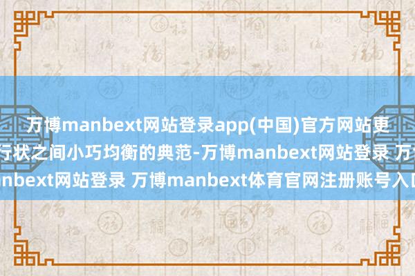 万博manbext网站登录app(中国)官方网站更不如说她是学业与演艺行状之间小巧均衡的典范-万博manbext网站登录 万博manbext体育官网注册账号入口